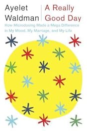 A Really Good Day: How Microdosing Made a Mega Difference in My Mood, My Marriage, and My Life