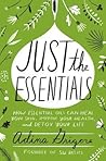 Just the Essentials: How Essential Oils Can Heal Your Skin, Improve Your Health, and Detox Your Life – A Beginner's Guide to Aromatherapy and Plant-Based Remedies Just the Essentials: How Essential Oils Can Heal Your Skin, Improve Your Health, and Detox Your Life – A Beginner's Guide to Aromatherapy and Plant-Based Remedies