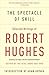 The Spectacle of Skill: Selected Writings of Robert Hughes