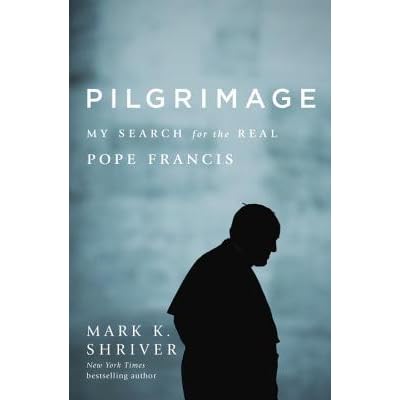 Pilgrimage: My Search for the Real Pope Francis by Mark 