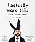 I Actually Wore This by Tom Coleman