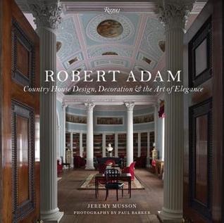 Robert Adam: Country House Design, Decoration & the Art of Elegance (Hardcover)