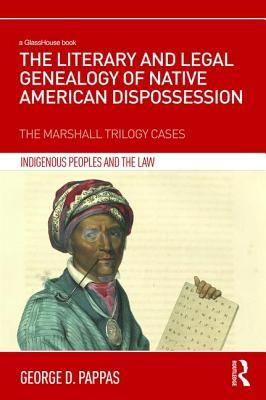 The Literary and Legal Genealogy of Native American Dispossession (Indigenous Peoples and the Law)