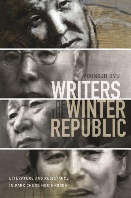 Writers of the Winter Republic: Literature and Resistance in Park Chung Hee’s Korea (Hardcover)