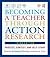 Becoming a Teacher through Action Research: Process, Context, and Self-Study