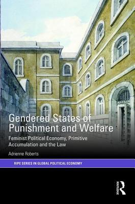 Gendered States of Punishment and Welfare (RIPE Series in Global Political Economy)