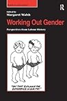 Working Out Gender: Perspectives from Labour History (Studies in Labour History)