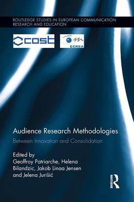 Audience Research Methodologies: Between Innovation and Consolidation (Routledge Studies in European Communication Research and Education)