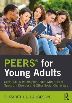PEERS® for Young Adults: Social Skills Training for Adults with Autism Spectrum Disorder and Other Social Challenges (Paperback)