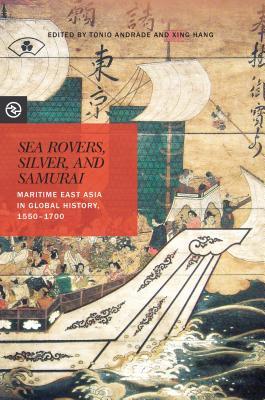 Sea Rovers, Silver, and Samurai: Maritime East Asia in Global History, 1550–1700