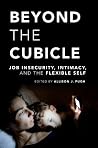 Beyond the Cubicle: Job Insecurity, Intimacy, and the Flexible Self Beyond the Cubicle: Job Insecurity, Intimacy, and the Flexible Self