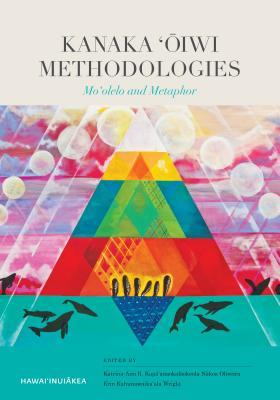 Kanaka `Ōiwi Methodologies: Mo`olelo and Metaphor