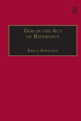 God in the Act of Reference: Debating Religious Realism and Non-Realism (Routledge New Critical Thinking in Religion, Theology and Biblical Studies)