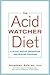 The Acid Watcher Diet: A 28-Day Reflux Prevention and Healing Program