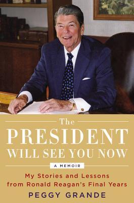 The President Will See You Now: My Stories and Lessons from Ronald Reagan's Final Years (Hardcover)