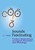 Sounds Fascinating: Further Observations on English Phonetics and Phonology