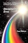 Love, Desire And Transcendence in French Literature: Deciphering Eros Love, Desire And Transcendence in French Literature: Deciphering Eros