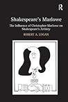 Shakespeare's Marlowe: The Influence of Christopher Marlowe on Shakespeare's Artistry Shakespeare's Marlowe: The Influence of Christopher Marlowe on Shakespeare's Artistry