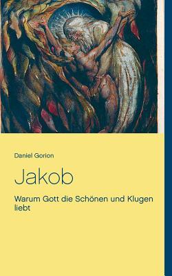 Jakob: Warum Gott die Schönen und Klugen liebt (German Edition)