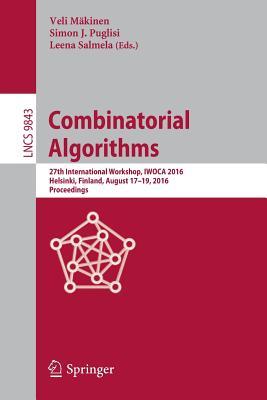 Combinatorial Algorithms: 27th International Workshop, IWOCA 2016, Helsinki, Finland, August 17-19, 2016, Proceedings (Theoretical Computer Science and General Issues)