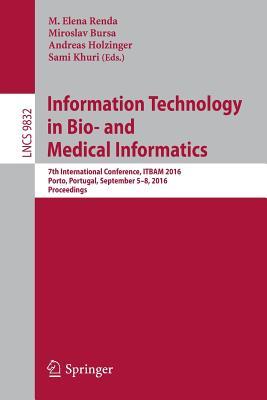 Information Technology in Bio- and Medical Informatics: 7th International Conference, ITBAM 2016, Porto, Portugal, September 5-8, 2016, Proceedings ... Applications, incl. Internet/Web, and HCI)