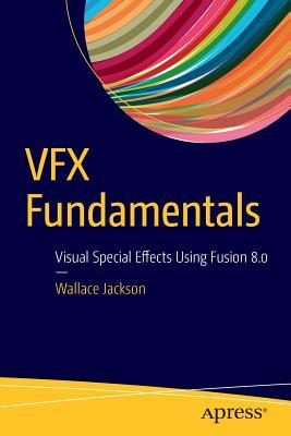 VFX Fundamentals: Visual Special Effects Using Fusion 8.0 (Paperback)