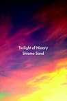 Twilight of History by Shlomo Sand