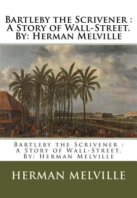 Bartleby the Scrivener : A Story of Wall-Street.By: Herman Melville