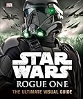 Star Wars: Rogue One - The Ultimate Visual Guide