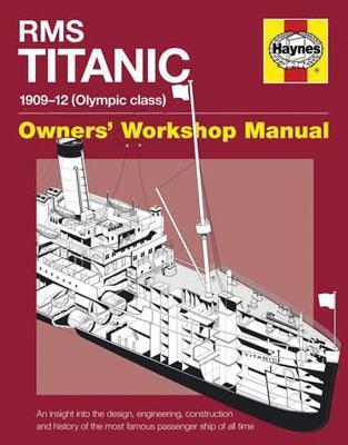 RMS Titanic Manual 1909-12 (Olympic Class): An insight into the design, engineering, construction and history of the most famous passenger ship of all time (Owners' Workshop Manual)