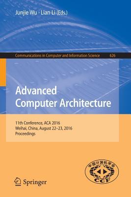 Advanced Computer Architecture: 11th Conference, ACA 2016, Weihai, China, August 22-23, 2016, Proceedings (Communications in Computer and Information Science, 626)