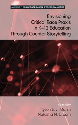 Envisioning a Critical Race Praxis in K-12 Education Through Counter-Storytelling (Educational Leadership for Social Justice)