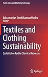 Textiles and Clothing Sustainability: Sustainable Textile Chemical Processes (Textile Science and Clothing Technology) Textiles and Clothing Sustainability: Sustainable Textile Chemical Processes (Textile Science and Clothing Technology)