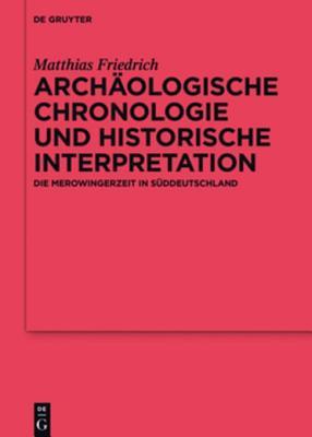 Archaologische Chronologie Und Historische Interpretation: Die Merowingerzeit in Suddeutschland (Reallexikon Der Germanischen Altertumskunde - Erganzungsband)