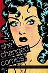 She Changed Comics: The Untold Story of the Women Who Changed Free Expression in Comics