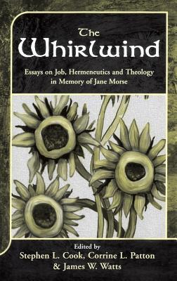 The Whirlwind: Essays on Job, Hermeneutics and Theology in Memory of Jane Morse (The Library of Hebrew Bible/Old Testament Studies, 336)