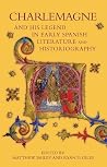 Charlemagne and his Legend in Early Spanish Literature and Historiography (Bristol Studies in Medieval Cultures, 6) Charlemagne and his Legend in Early Spanish Literature and Historiography (Bristol Studies in Medieval Cultures, 6)