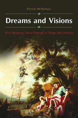 Dreams and Visions: How Religious Ideas Emerge in Sleep and Dreams (Brain, Behavior, and Evolution)