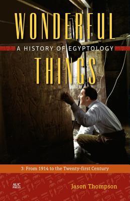 Wonderful Things: A History of Egyptology, Volume 3: From 1914 to the Twenty-first Century (Hardcover)