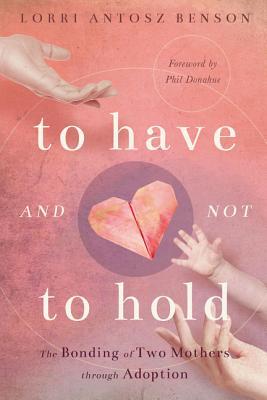 To Have and Not to Hold: The Bonding of Two Mothers through Adoption (Paperback)