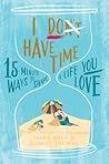 I Don't Have Time: 15-minute ways to shape a life you love