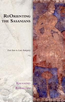 ReOrienting the Sasanians: East Iran in Late Antiquity (Hardcover)