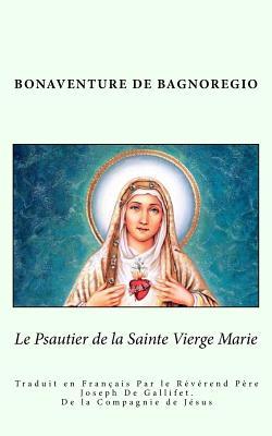 Le Psautier De La Sainte Vierge Marie Traduit En Francais Par Le Reverend Pere Joseph De Gallifet De La Compagnie De Jesus By Bonaventure De Bagnoregio