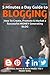 5 Minutes a Day Guide to BLOGGING: How To Create, Promote & Market a Successful Money Generating Blog (Business, Income & Social Media)