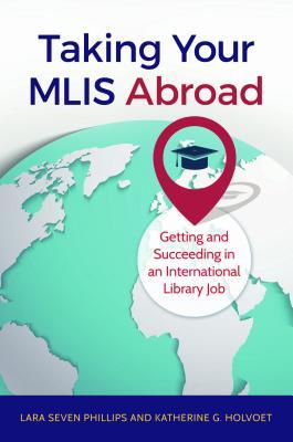 Taking Your MLIS Abroad: Getting and Succeeding in an International Library Job