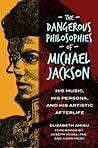 The Dangerous Philosophies of Michael Jackson: His Music, His Persona, and His Artistic Afterlife