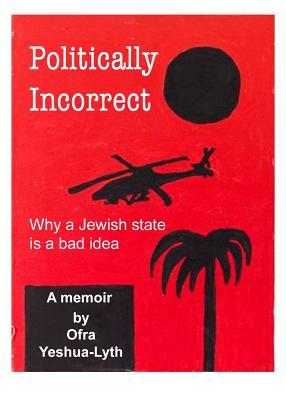 Politically Incorrect: Why a Jewish State is a Bad Idea (Paperback)