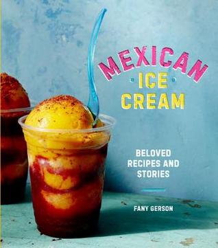 Mexican Ice Cream: Beloved Recipes and Stories [A Cookbook] (Hardcover)