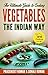 The Ultimate Guide to Cooking Vegetables the Indian Way (How To Cook Everything In A Jiffy Book 9)