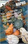 Top 118 Simple Vegetarian/Vegan Recipe For Every Kitchen: Eat Green Get Lean Live Healthy Life Top 118 Simple Vegetarian/Vegan Recipe For Every Kitchen: Eat Green Get Lean Live Healthy Life
